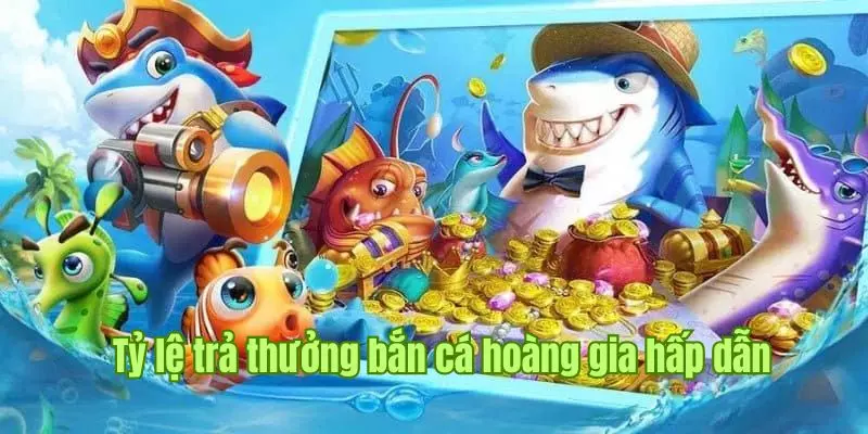 Tỷ lệ thưởng của bắn cá Hoàng Gia là gì và có khủng hay không?