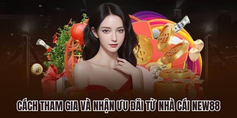 Cách tham gia và nhận ưu đãi từ nhà cái New88